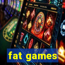 fat games